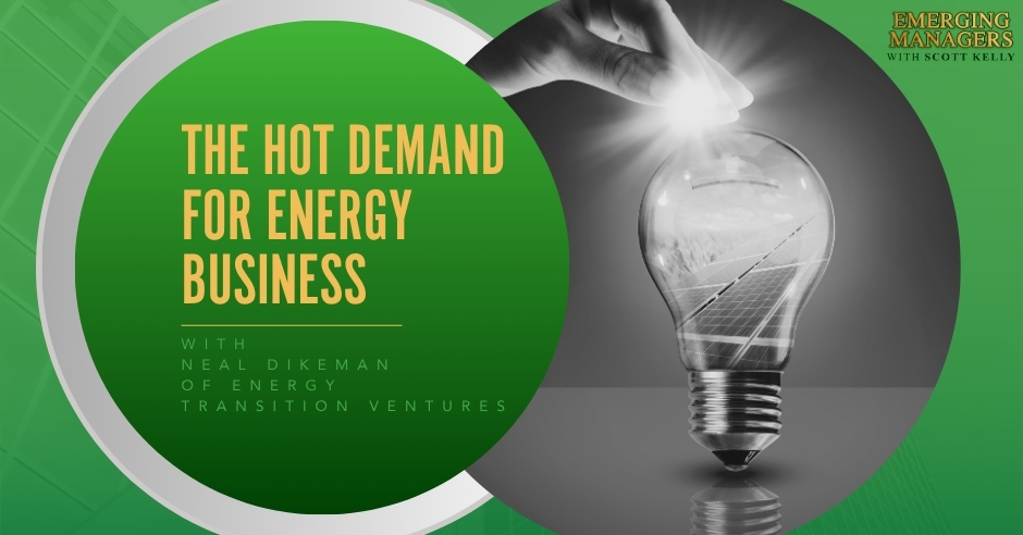 Emerging Managers Podcast - Scott Kelly (Tracy Hazzard) | Neal Dikeman | Energy Business